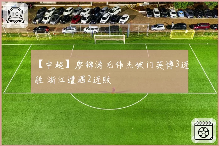 【中超】廖锦涛毛伟杰破门英博3连胜 浙江遭遇2连败