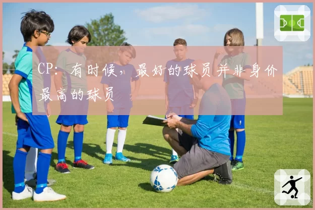 CP：有时候，最好的球员并非身价最高的球员