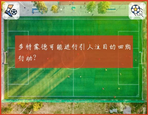 多特蒙德可能进行引人注目的回购行动?